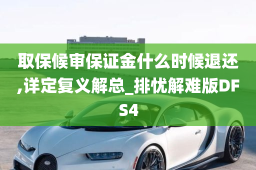 取保候审保证金什么时候退还,详定复义解总_排忧解难版DFS4