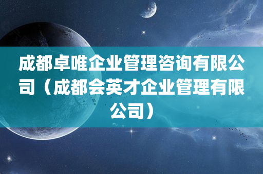 成都卓唯企业管理咨询有限公司（成都会英才企业管理有限公司）