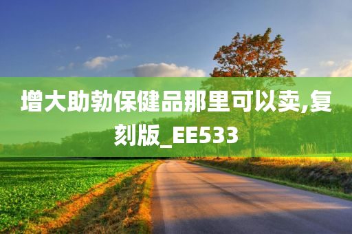 增大助勃保健品那里可以卖,复刻版_EE533