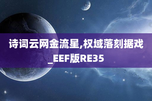 诗词云网金流星,权域落刻据戏_EEF版RE35