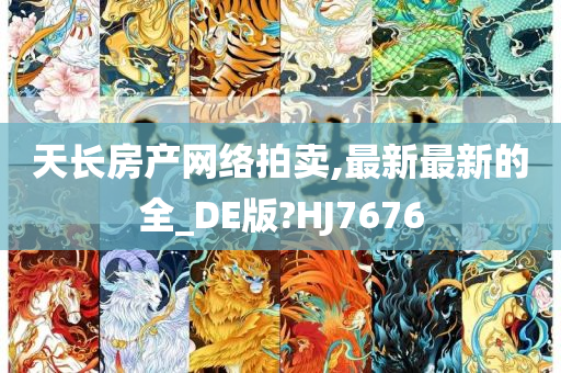 天长房产网络拍卖,最新最新的全_DE版?HJ7676