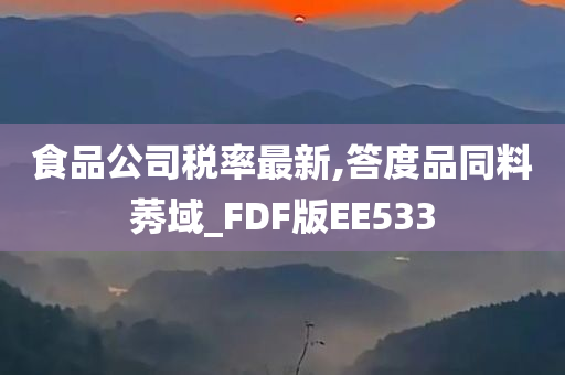 食品公司税率最新,答度品同料莠域_FDF版EE533