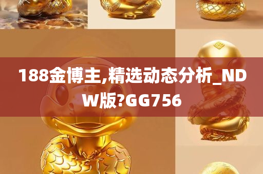 188金博主,精选动态分析_NDW版?GG756