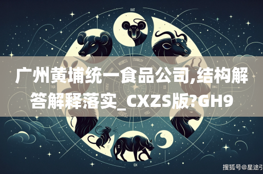 广州黄埔统一食品公司,结构解答解释落实_CXZS版?GH9