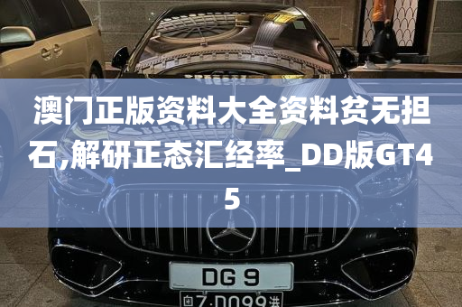 澳门正版资料大全资料贫无担石,解研正态汇经率_DD版GT45