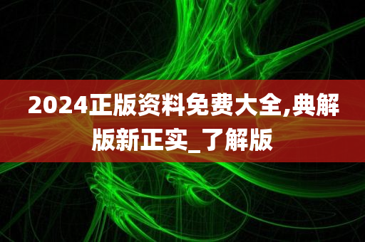 2024正版资料免费大全,典解版新正实_了解版