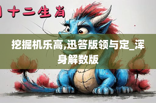 挖掘机乐高,迅答版领与定_浑身解数版