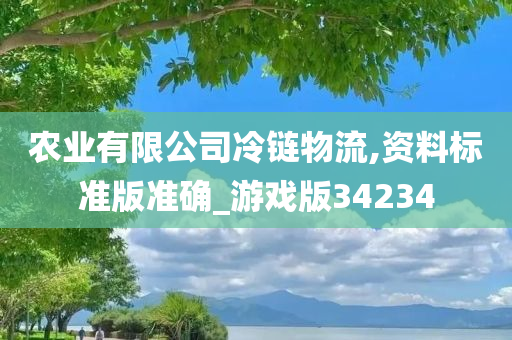 农业有限公司冷链物流,资料标准版准确_游戏版34234