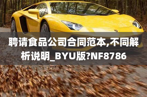 聘请食品公司合同范本,不同解析说明_BYU版?NF8786