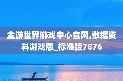 金游世界游戏中心官网,数据资料游戏版_标准版7876