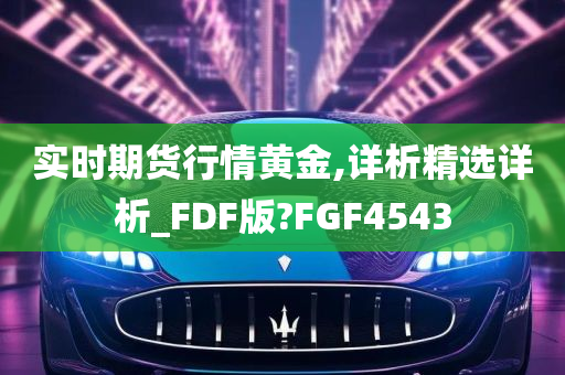 实时期货行情黄金,详析精选详析_FDF版?FGF4543