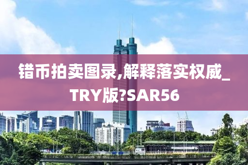 错币拍卖图录,解释落实权威_TRY版?SAR56