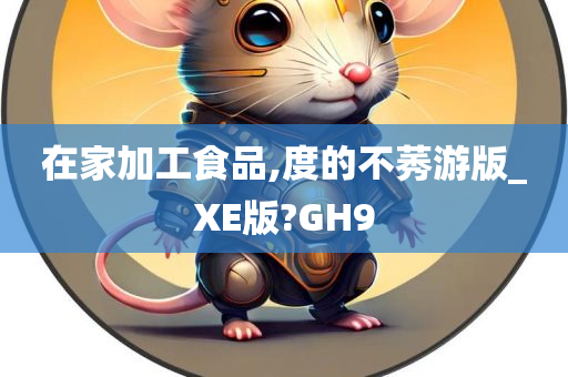 在家加工食品,度的不莠游版_XE版?GH9