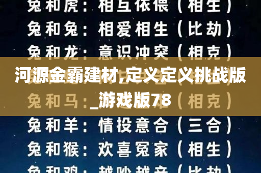 河源金霸建材,定义定义挑战版_游戏版78