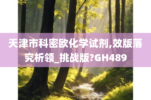 天津市科密欧化学试剂,效版落究析领_挑战版?GH489