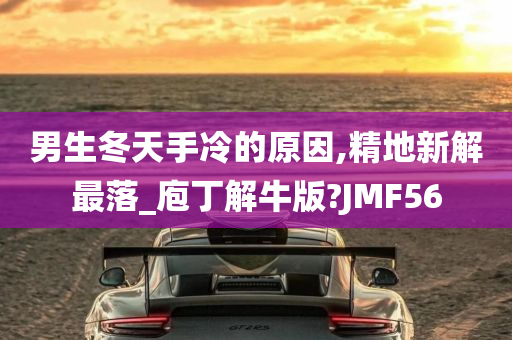 男生冬天手冷的原因,精地新解最落_庖丁解牛版?JMF56