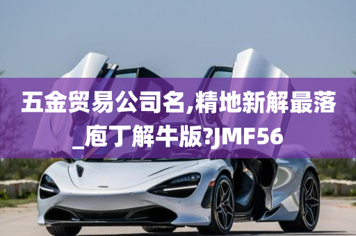 五金贸易公司名,精地新解最落_庖丁解牛版?JMF56