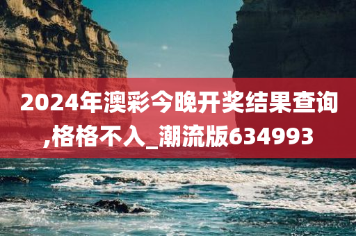 2024年澳彩今晚开奖结果查询,格格不入_潮流版634993