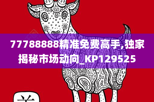 77788888精准免费高手,独家揭秘市场动向_KP129525