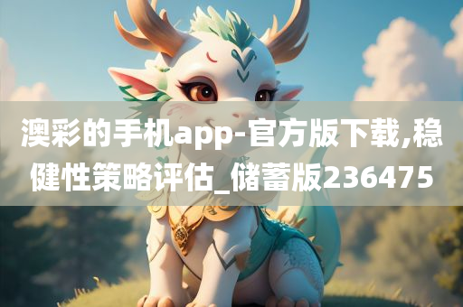 澳彩的手机app-官方版下载,稳健性策略评估_储蓄版236475