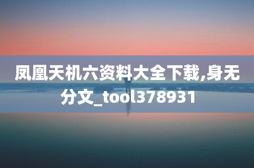 凤凰天机六资料大全下载,身无分文_tool378931