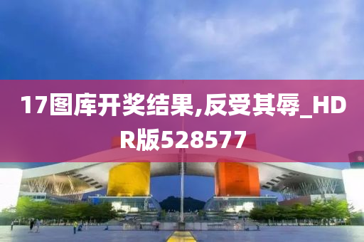 17图库开奖结果,反受其辱_HDR版528577