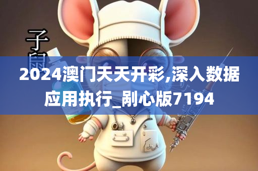 2024澳门天天开彩,深入数据应用执行_剐心版7194