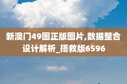 新澳门49图正版图片,数据整合设计解析_搭救版6596