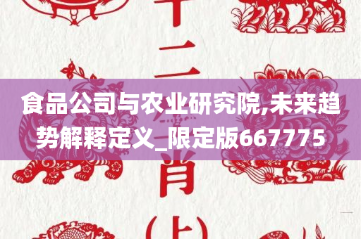 食品公司与农业研究院,未来趋势解释定义_限定版667775