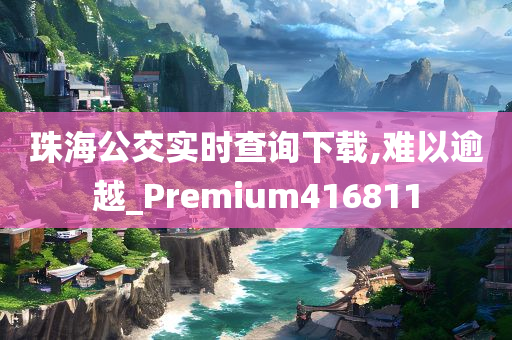 珠海公交实时查询下载,难以逾越_Premium416811