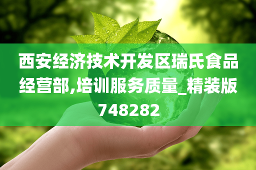 西安经济技术开发区瑞氏食品经营部,培训服务质量_精装版748282