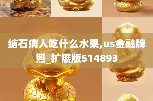 结石病人吃什么水果,us金融牌照_扩展版514893