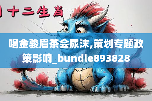 喝金骏眉茶会尿沫,策划专题政策影响_bundle893828