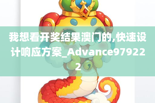 我想看开奖结果澳门的,快速设计响应方案_Advance979222