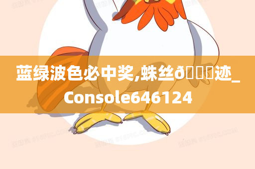 蓝绿波色必中奖,蛛丝🐎迹_Console646124