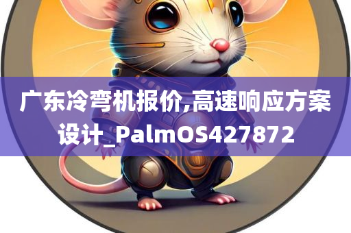 广东冷弯机报价,高速响应方案设计_PalmOS427872