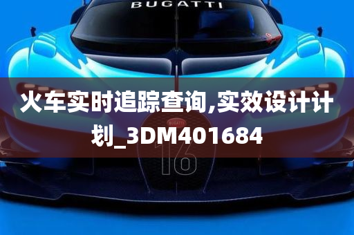 火车实时追踪查询,实效设计计划_3DM401684