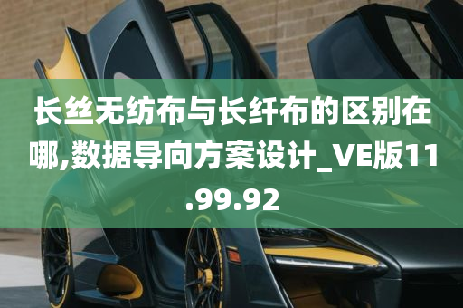 长丝无纺布与长纤布的区别在哪,数据导向方案设计_VE版11.99.92