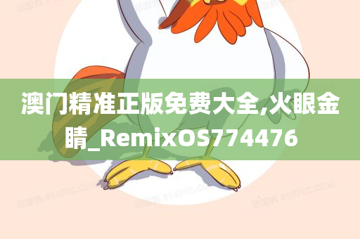 澳门精准正版免费大全,火眼金睛_RemixOS774476