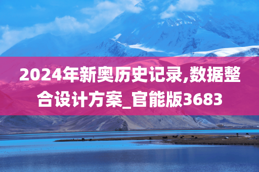 2024年新奥历史记录,数据整合设计方案_官能版3683