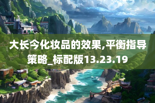 大长今化妆品的效果,平衡指导策略_标配版13.23.19