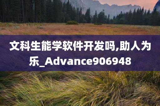 文科生能学软件开发吗,助人为乐_Advance906948