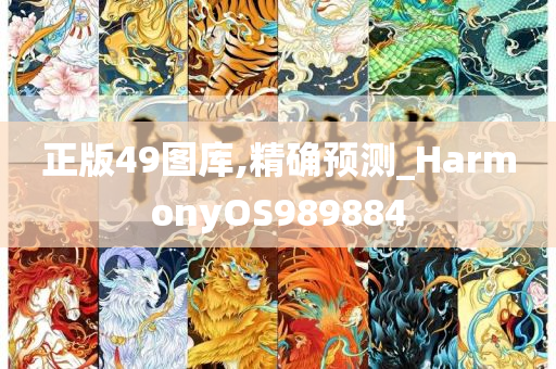 正版49图库,精确预测_HarmonyOS989884