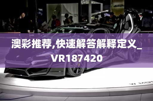 澳彩推荐,快速解答解释定义_VR187420