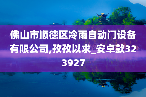 佛山市顺德区冷雨自动门设备有限公司,孜孜以求_安卓款323927