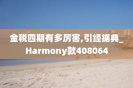 金税四期有多厉害,引经据典_Harmony款408064