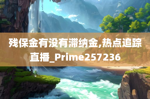 残保金有没有滞纳金,热点追踪直播_Prime257236