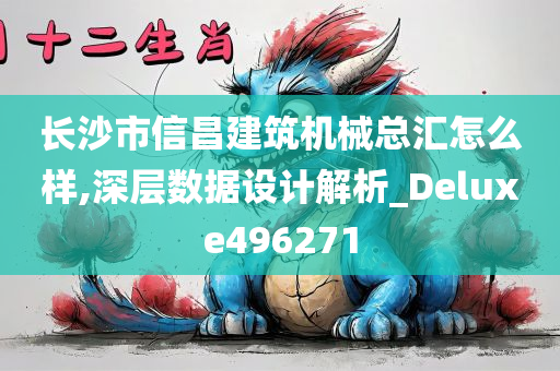 长沙市信昌建筑机械总汇怎么样,深层数据设计解析_Deluxe496271