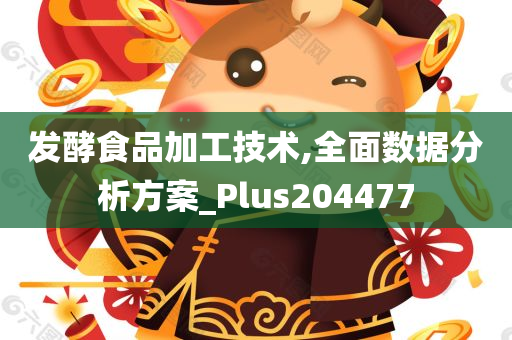 发酵食品加工技术,全面数据分析方案_Plus204477