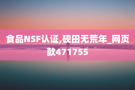 食品NSF认证,砚田无荒年_网页款471755